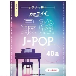 ピアノ・ソロ　ピアノで弾く　カッコイイ最強Ｊ－ＰＯＰ４０選［中～上級対応］