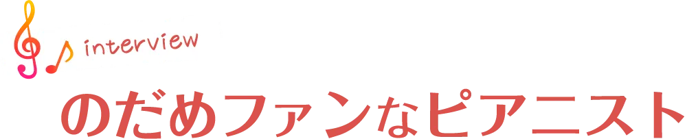 ＜インタビュー＞のだめファンなピアニスト