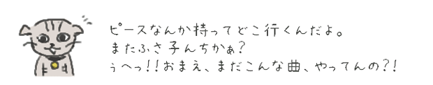 ピースなんか持ってどこ行くんだよ。またふさ子んちかぁ？ぅへっ！！おまえ、まだこんな曲、やってんの？！