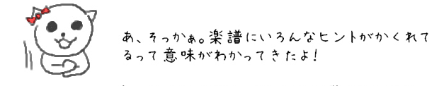 あ、そっかぁ。楽譜にいろんなヒントがかくれてるって意味がわかってきたよ！