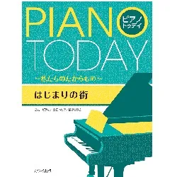 ピアノ・トゥデイ　～私たちのたからもの～　はじまりの街